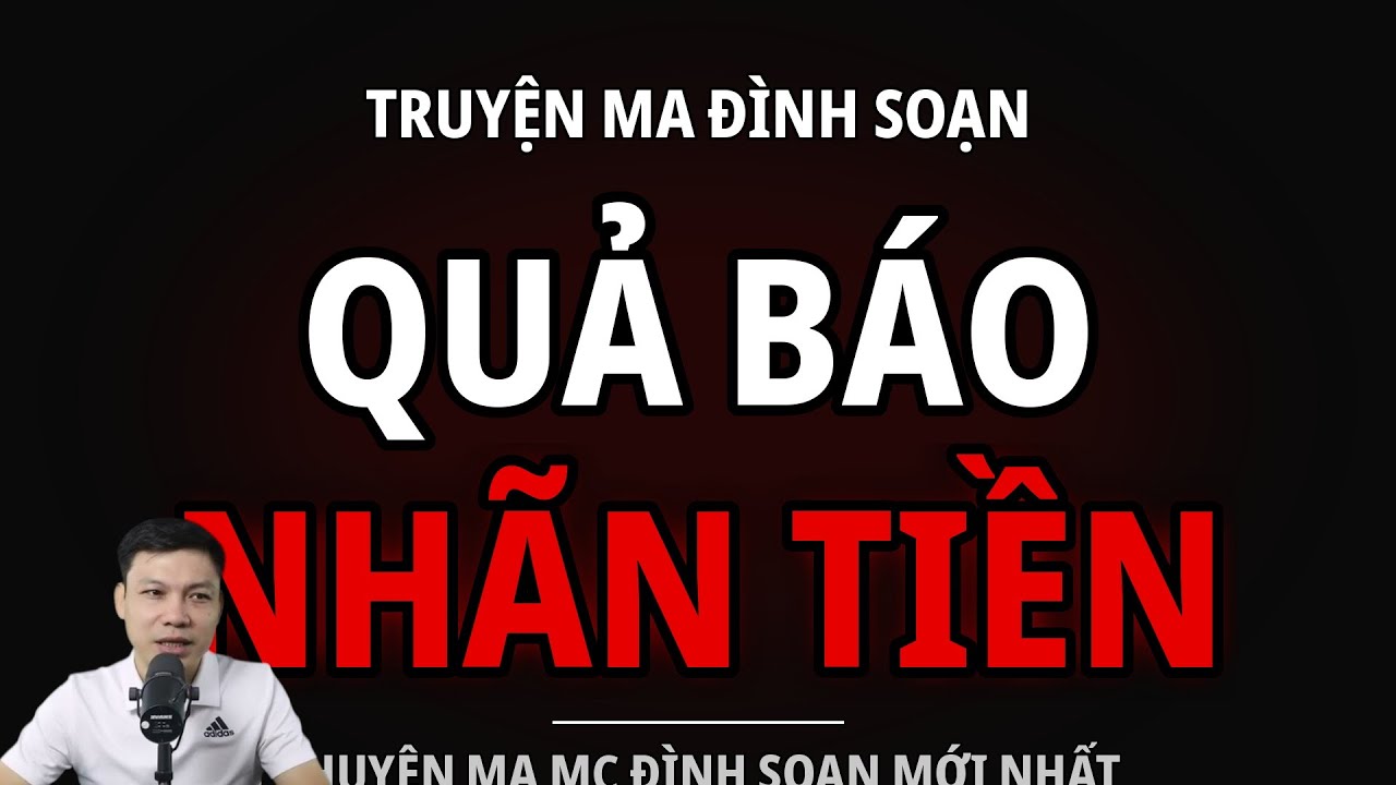 TRUYỆN MA ĐÌNH SOẠN : QUẢ BÁO NHÃN TIỀN : CHUYỆN MA MC ĐÌNH SOẠN MỚI NHẤT