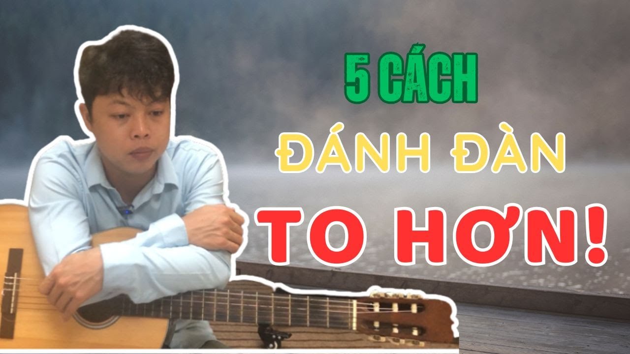 5 Cách Để Đánh Đàn To Hơn | Bí Quyết Tăng Âm Thanh Cho Người Mới