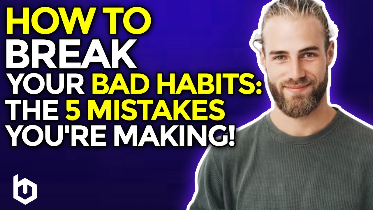 How to BREAK Your Bad Habits: The 5 Mistakes You're Making (Ways to break bad habits)