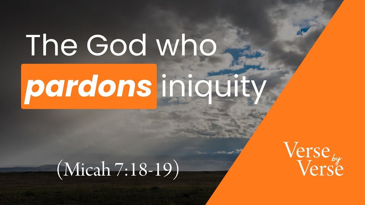 The God Who Pardons Iniquity (Micah 7:18-19) | Verse by Verse