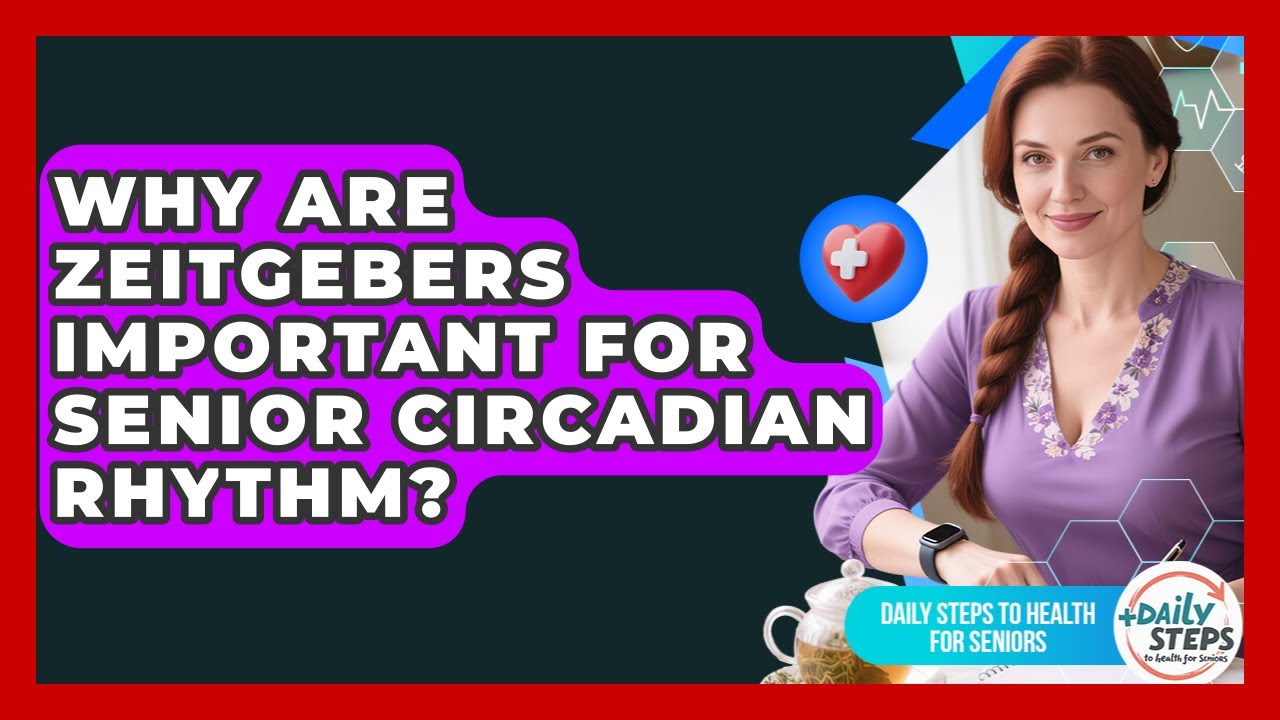 Why Are Zeitgebers Important For Senior Circadian Rhythm? - Daily Steps to Health For Seniors