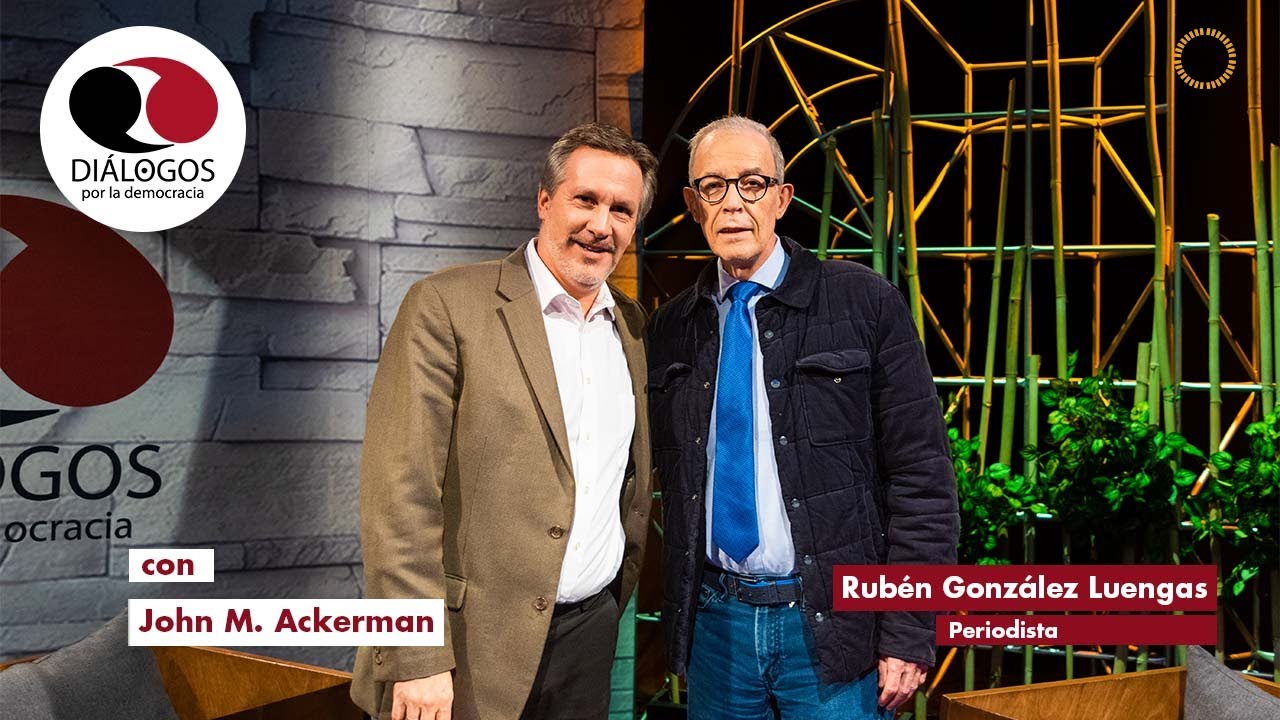 Diálogos por la democracia con John M. Ackerman y Rubén Luengas