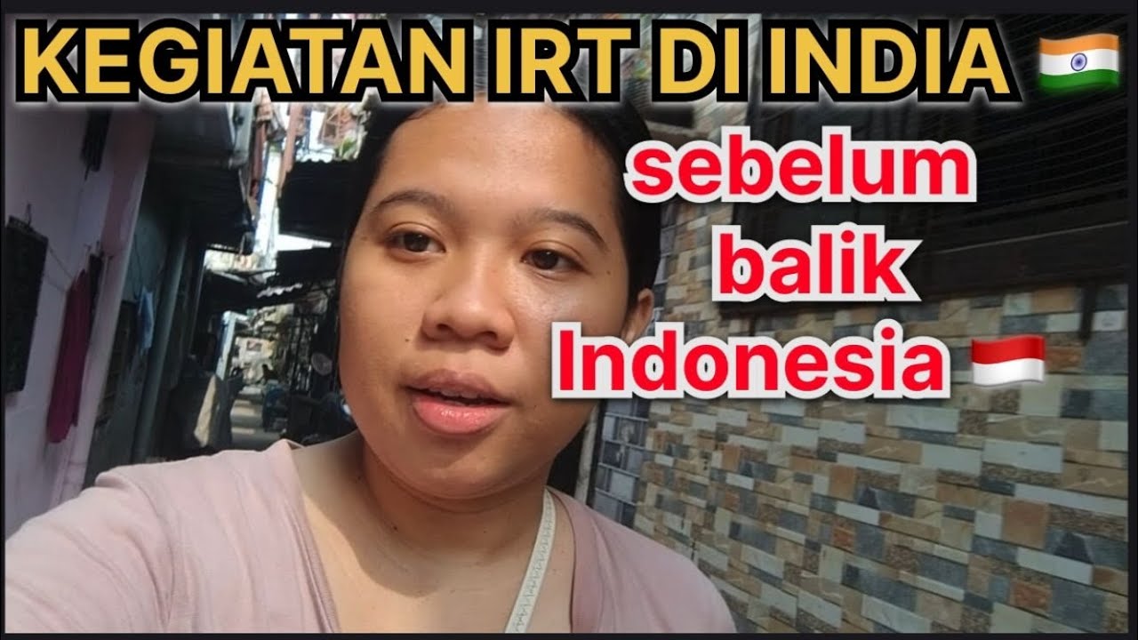 KEGIATAN IRT DI INDIA SEBELUM BALIK INDONESIA 🇮🇳 🇮🇩😞