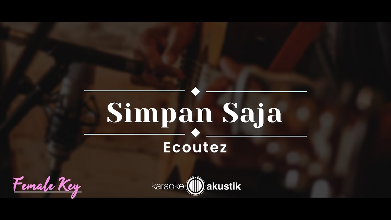 Simpan Saja – Ecoutez (KARAOKE AKUSTIK - FEMALE KEY)