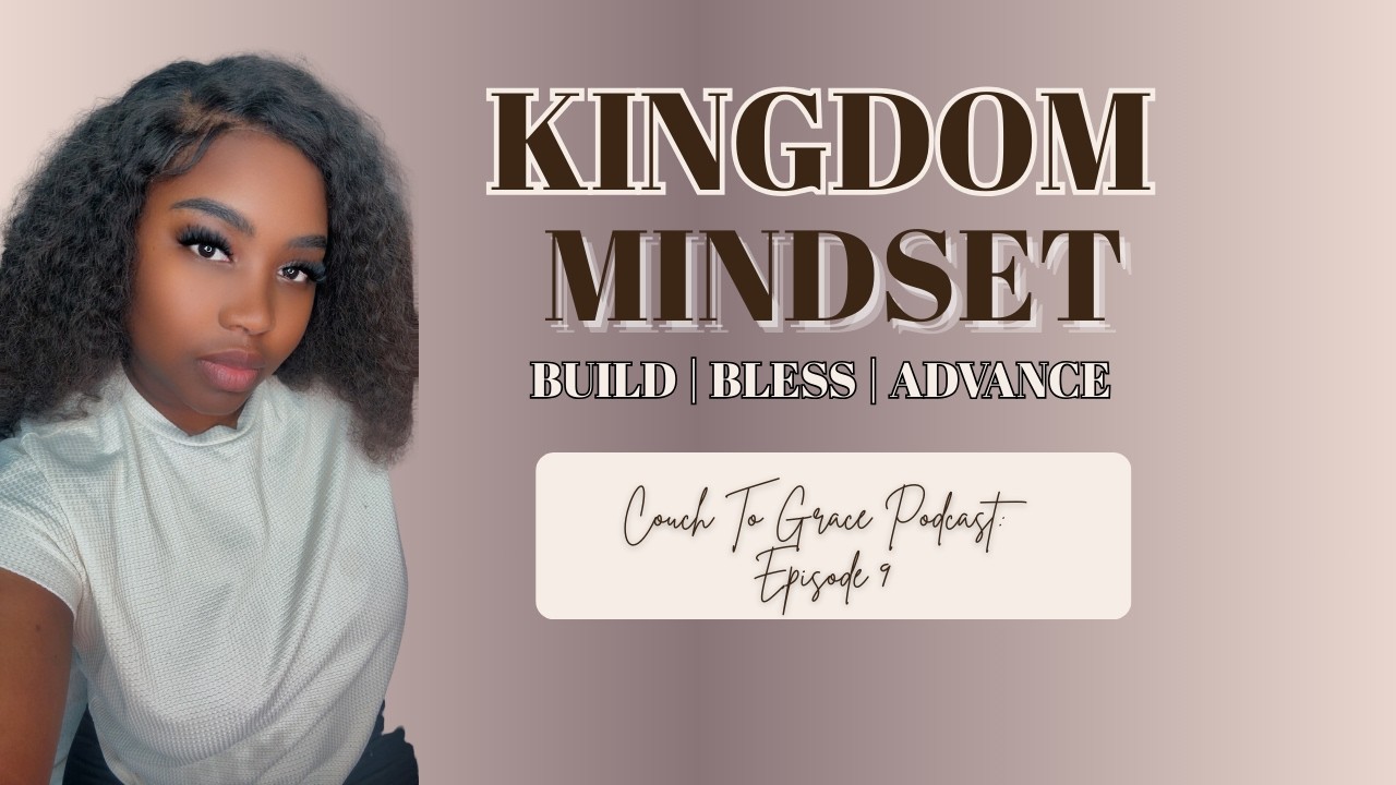 The Power of Mindset: Building Kingdom Community & Being a Blessing | Couch To Grace Episode 9
