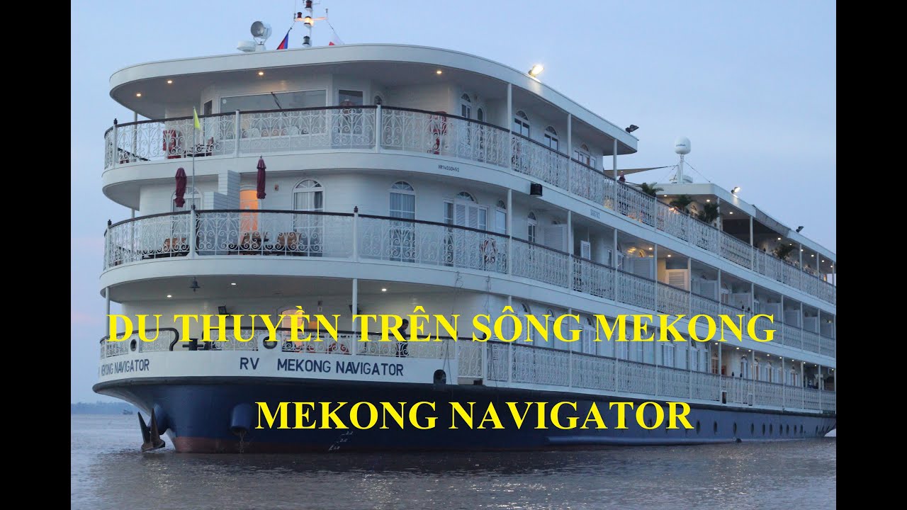 Siêu Du Thuyền đẹp nhất trên Sông Mekong  l Mekong Navigator river cruise