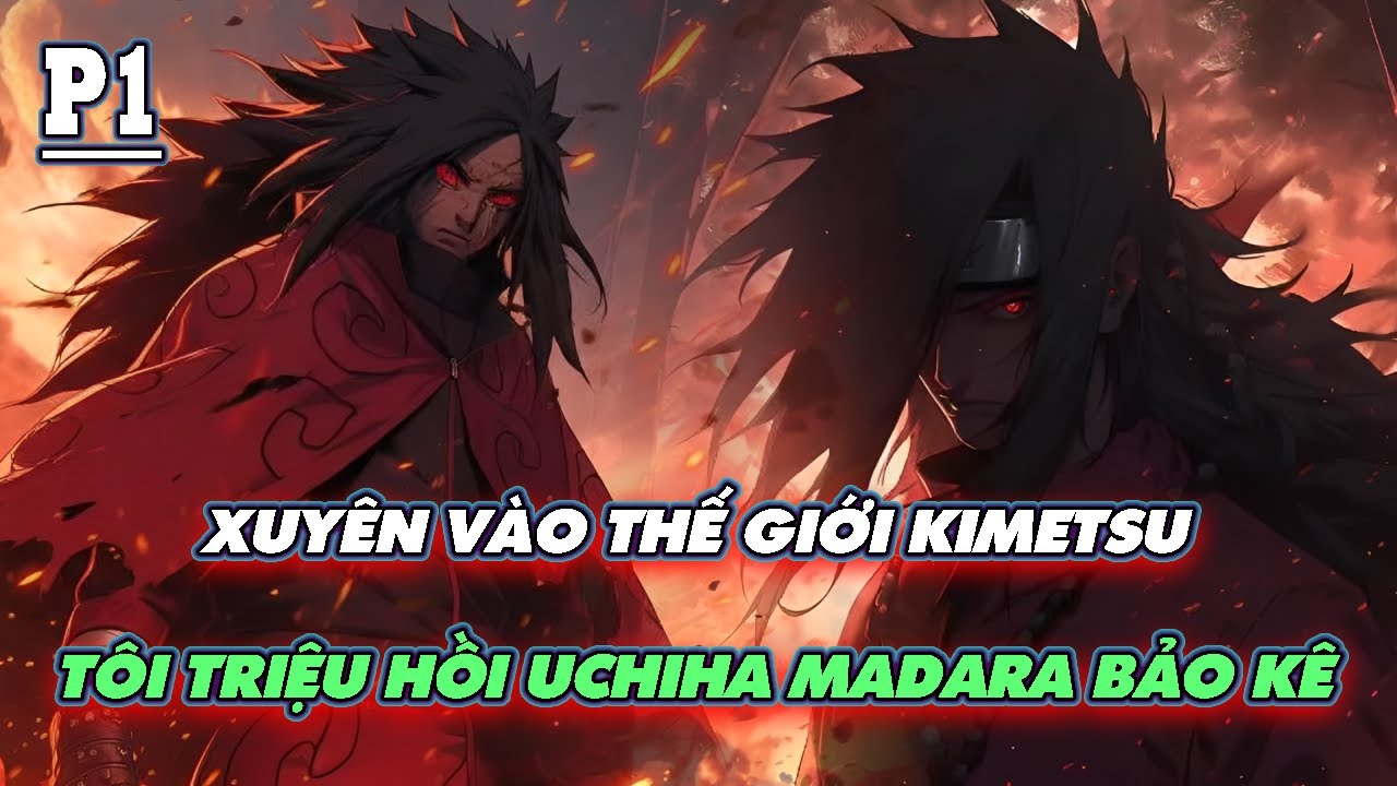 NARUTO + KIMETSU FANFIC: XUYÊN VÀO THẾ GIỚI KIMETSU – TÔI TRIỆU HỒI UCHIHA MADARA BẢO KÊ | P1