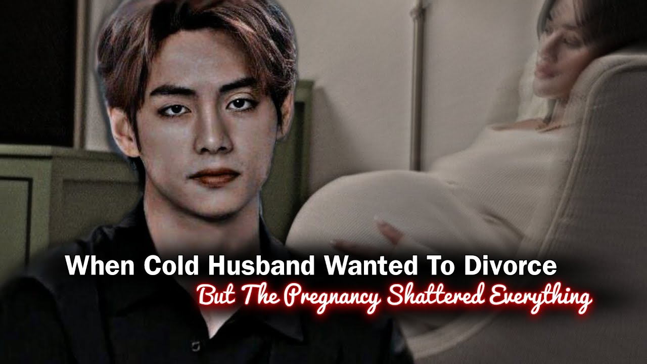 When Cold Husband Wanted To Divorce But The Pregnancy Shattered Everything | Taehyung ff | KTH ff