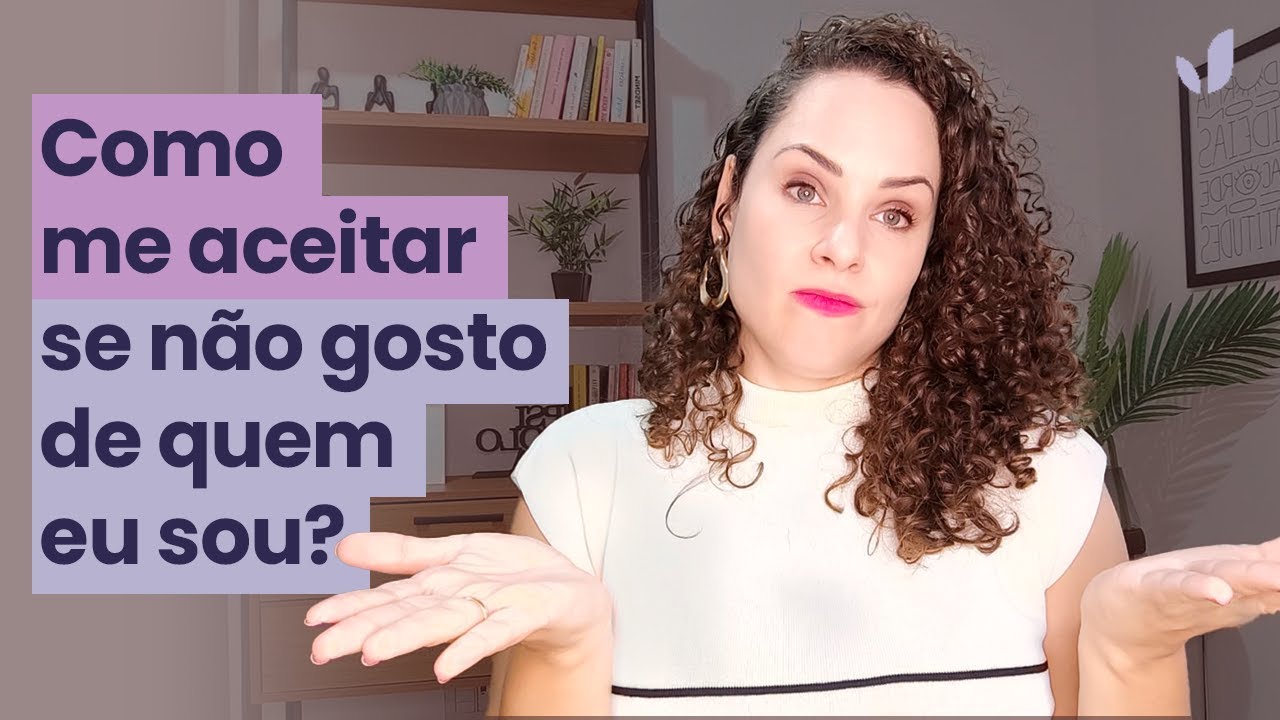 Não gosto de mim. Como me aceitar? | Jhanda Siqueira