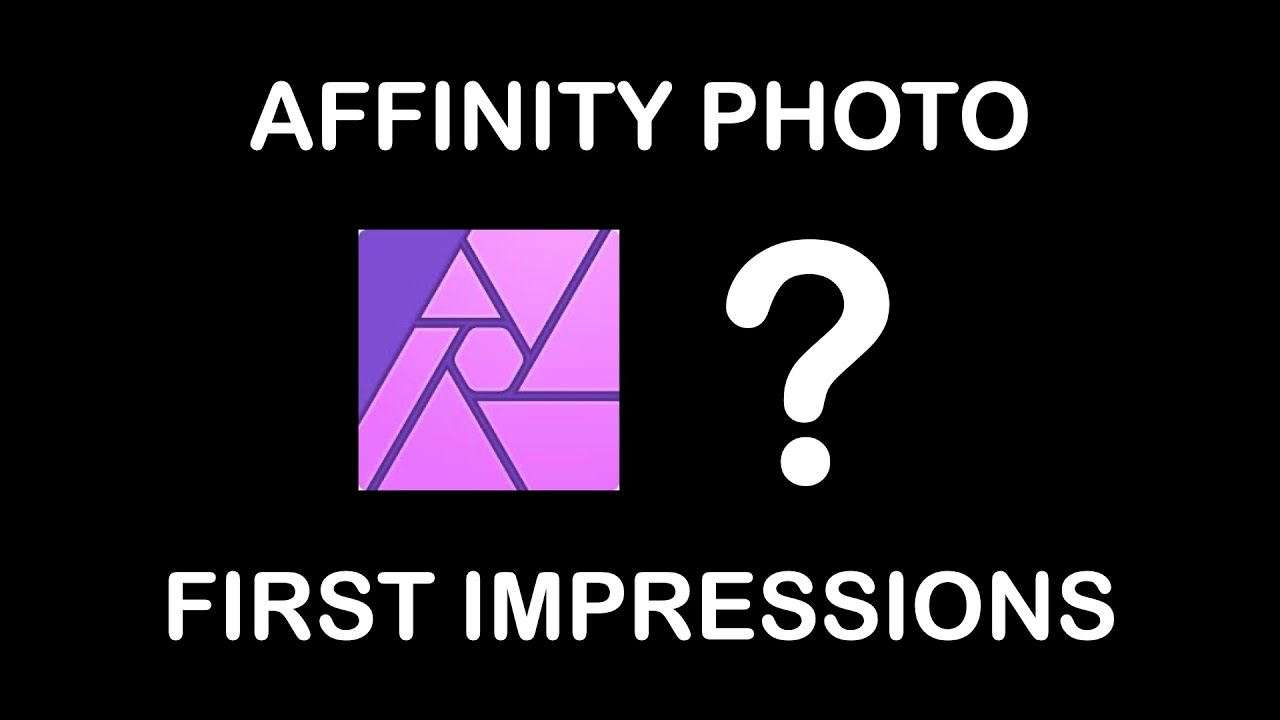 Affinity Photo - First Impressions