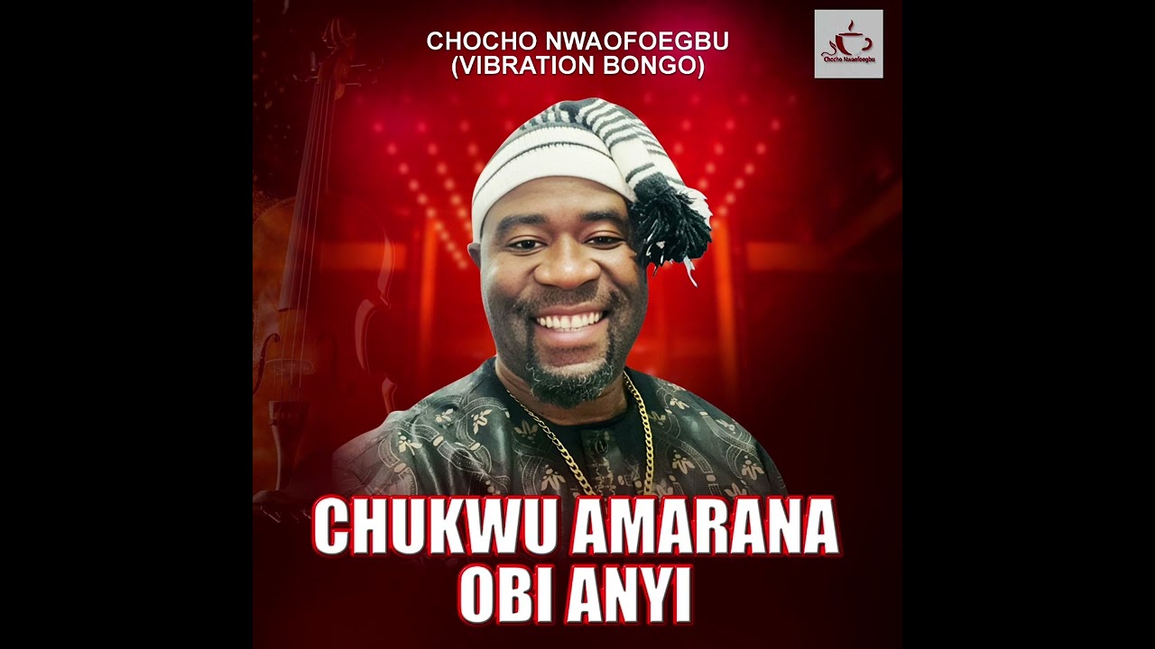 CHOCHO NWAOFOEGBU VIBRATION BONGO - CHUKWU AMARANA OBI ANYI 