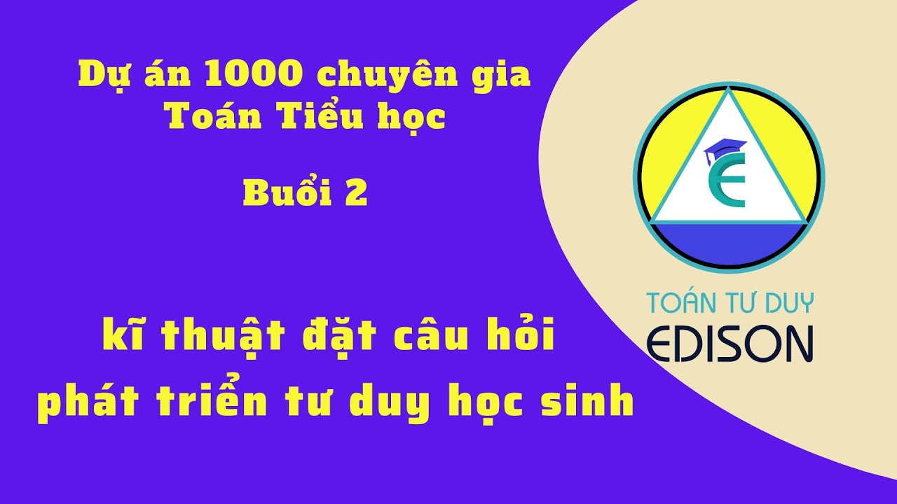 Buổi 2. Kĩ thuật đặt câu hỏi phát triển tư duy học sinh
