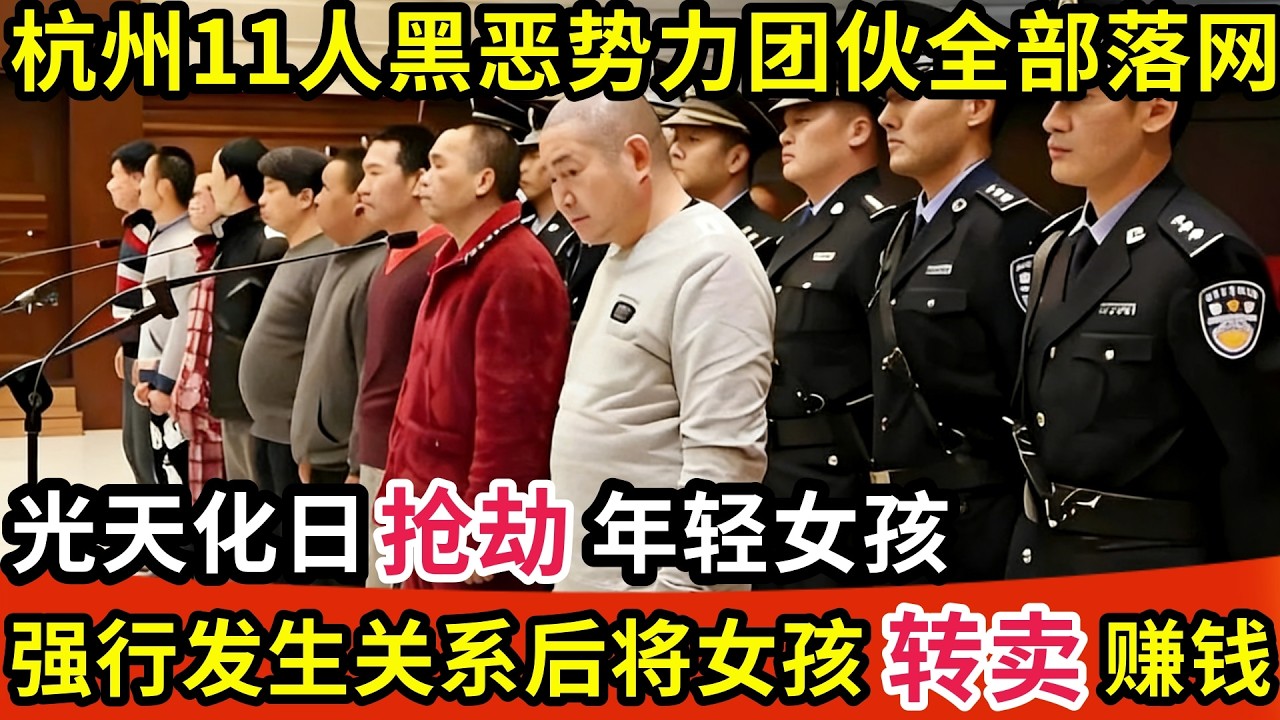 杭州11人黑恶势力团伙全部落网,光天化日抢劫年轻女孩,强行发生关系,随后将女孩转卖赚钱