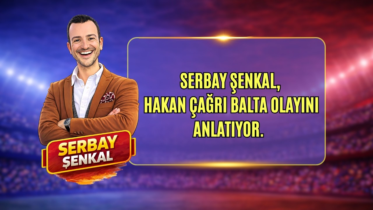 SERBAY ŞENKAL, HAKAN &Ccedil;AĞRI BALTA OLAYINI ANLATIYOR. 