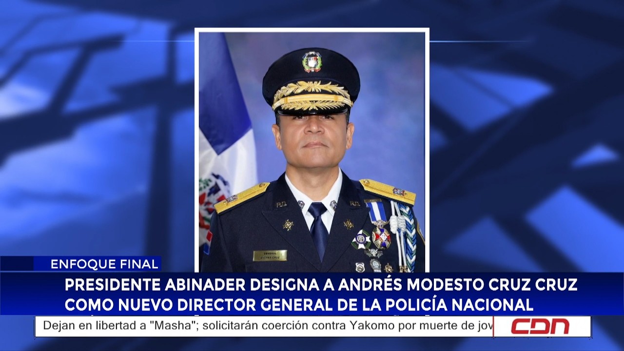 Abinader designa a Andrés Modesto Cruz Cruz como nuevo director general de la Policía Nacional