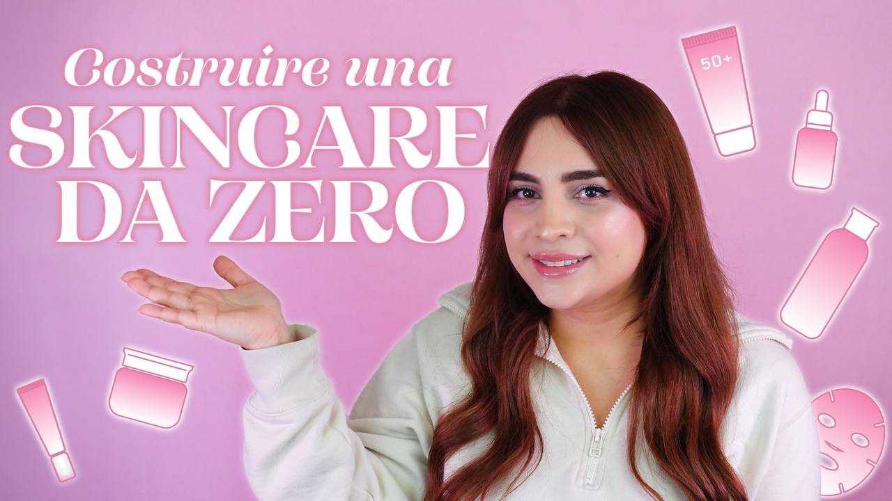 COME COSTRUIRE UNA SKINCARE DA ZERO