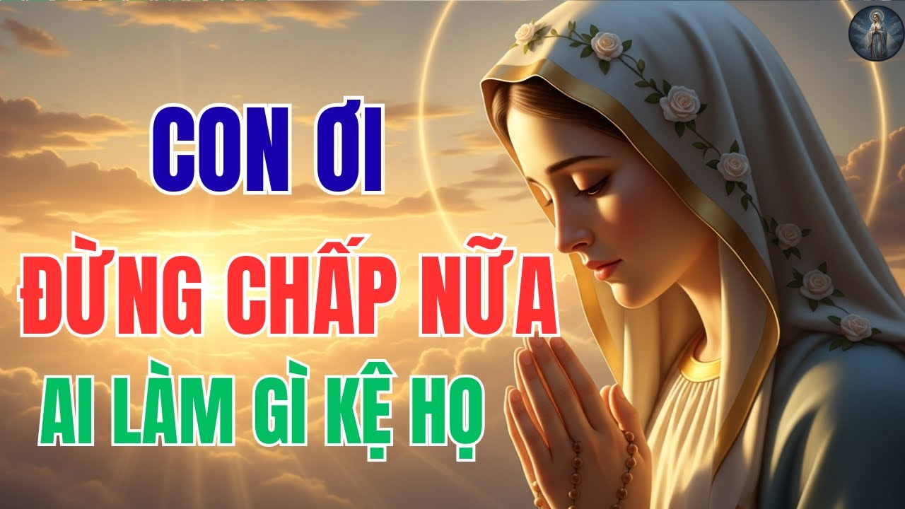 BỎ ÁC LÀM LÀNH – AI LÀM GÌ MẶC KỆ HỌ, TRÁI TIM CON SẼ AN VUI | VÒNGTAY MẸ MARIA