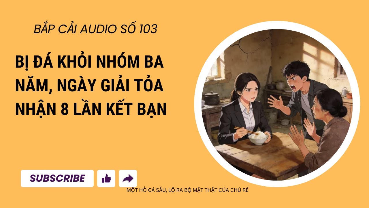 BẮP CẢI AUDIO SỐ 103 | Bị đá khỏi nhóm gia đình, ngày giải tỏa nhận 8 lần kết bạn