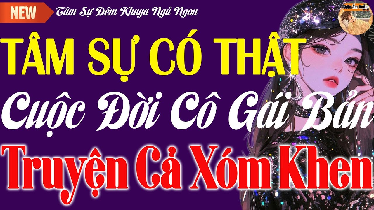 Tâm Sự Có Thật Truyên Đêm Khuya - Cuộc Đời Cô Gái Bản Truyện Cả Xóm Khen Hay