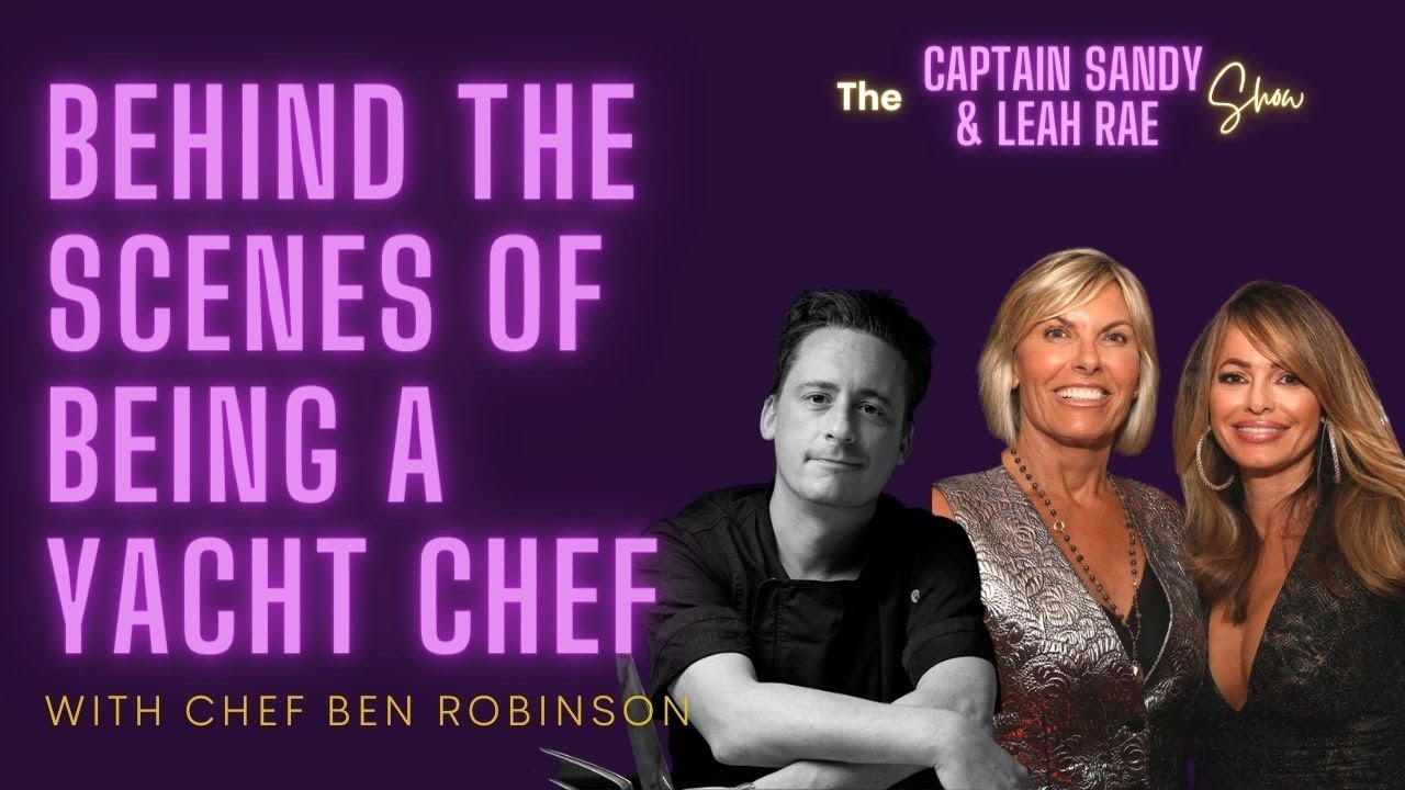 Behind Scenes of Being Yacht Chef with Chef Ben Robinson | Captain Sandy & Leah Rae Show Episode #9