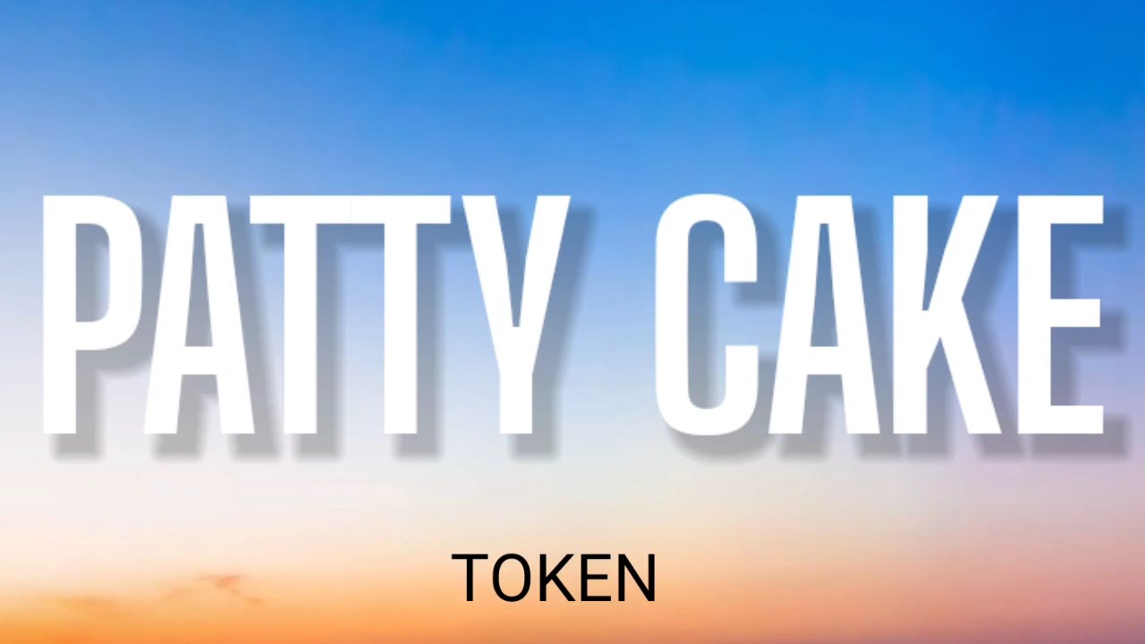 TOKEN - PATTY CAKE ( LYRICS )