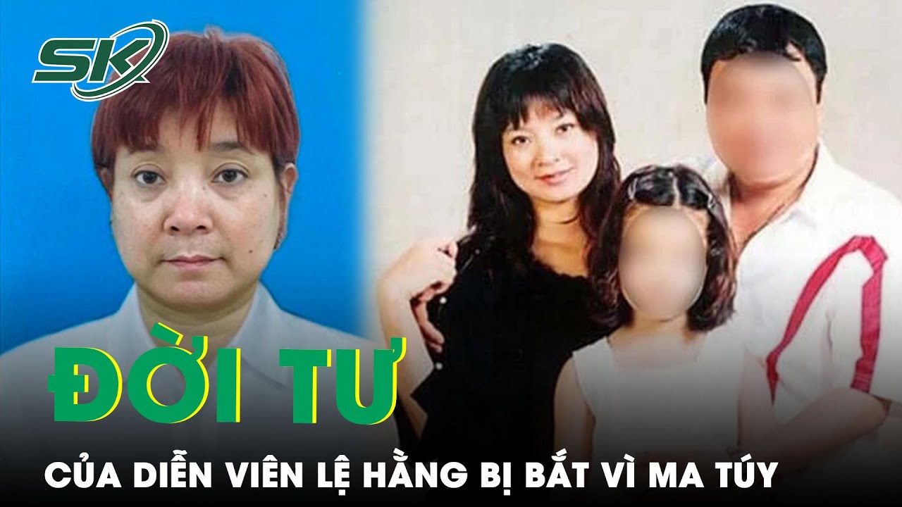 Đời Tư Kín Tiếng Của DV Lệ Hằng Vừa Bị Bắt Vì Ma Túy: Lấy Chồng Sớm Và 11 Năm Biến Mất Bí Ẩn | SKĐS