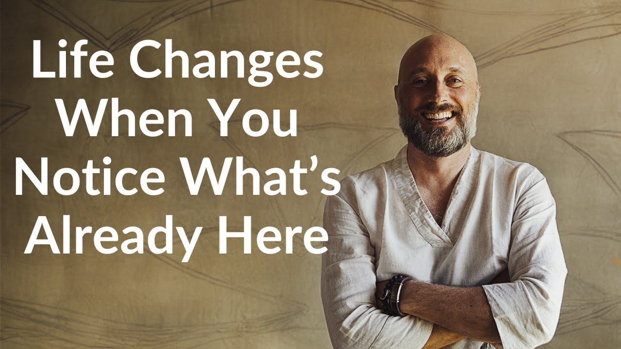Life Changes When You Notice What’s Already Here
