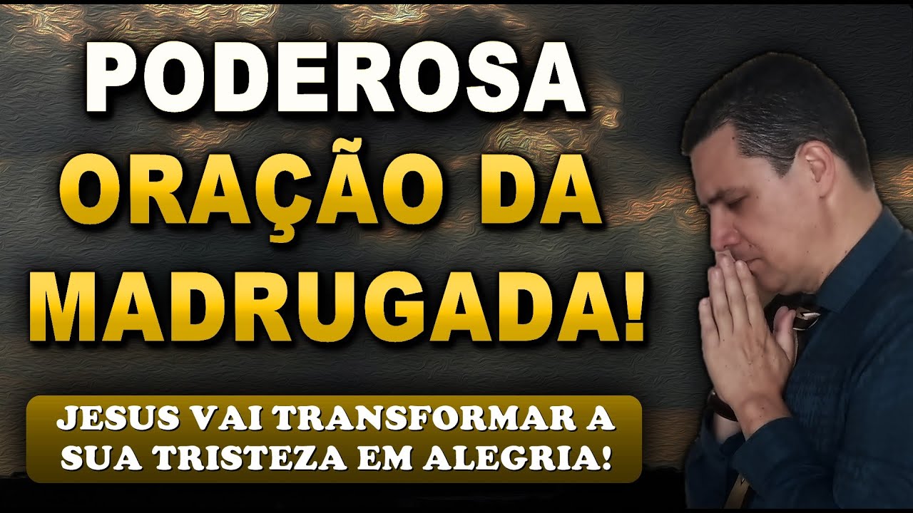 🔴 ORAÇÃO FORTE DA MADRUGADA JESUS VAI TRANSFORMAR A SUA TRISTEZA EM ALEGRIA!