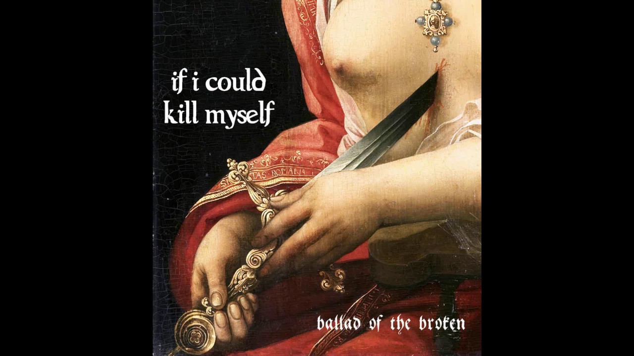 if i could kill myself - ballad of the broken