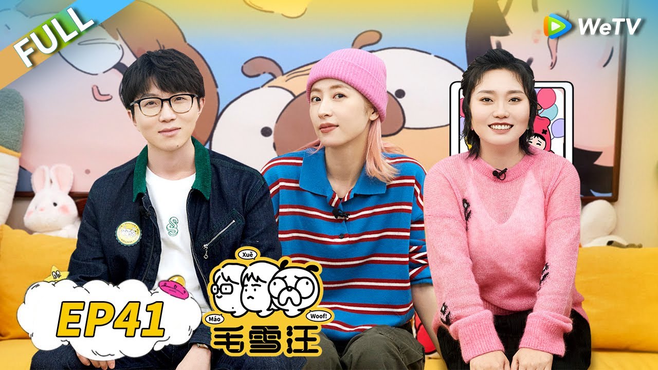 第41期完整版：周雨彤聊理想型是宋三川！毛不易李雪琴分享时尚单品！《毛雪汪》Mao Xue Woof EP41