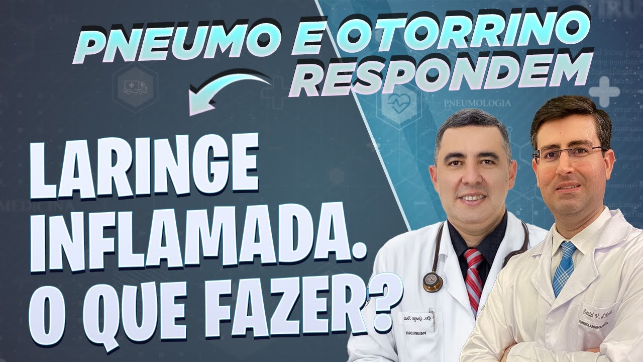 Laringe inflamada (Laringite). O que fazer? A recuperação demora muito? Pneumo e Otorrino respondem