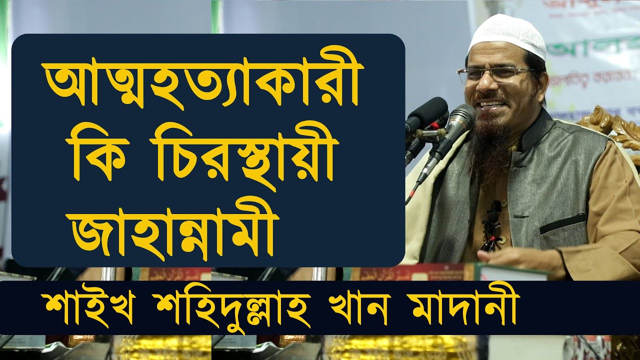 আত্মহত্যাকারী কি চিরস্থায়ী জাহান্নামী?  শাইখ শহিদুল্লাহ খান মাদানী | Shaikh Shahidullah Khan Madani