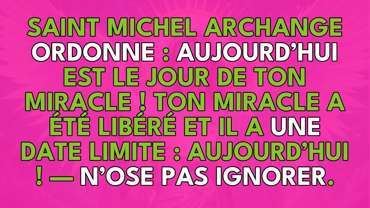SAINT MICHEL ARCHANGE ORDONNE : AUJOURD’HUI EST LE JOUR DE TON MIRACLE ! — N’OSE PAS IGNORER