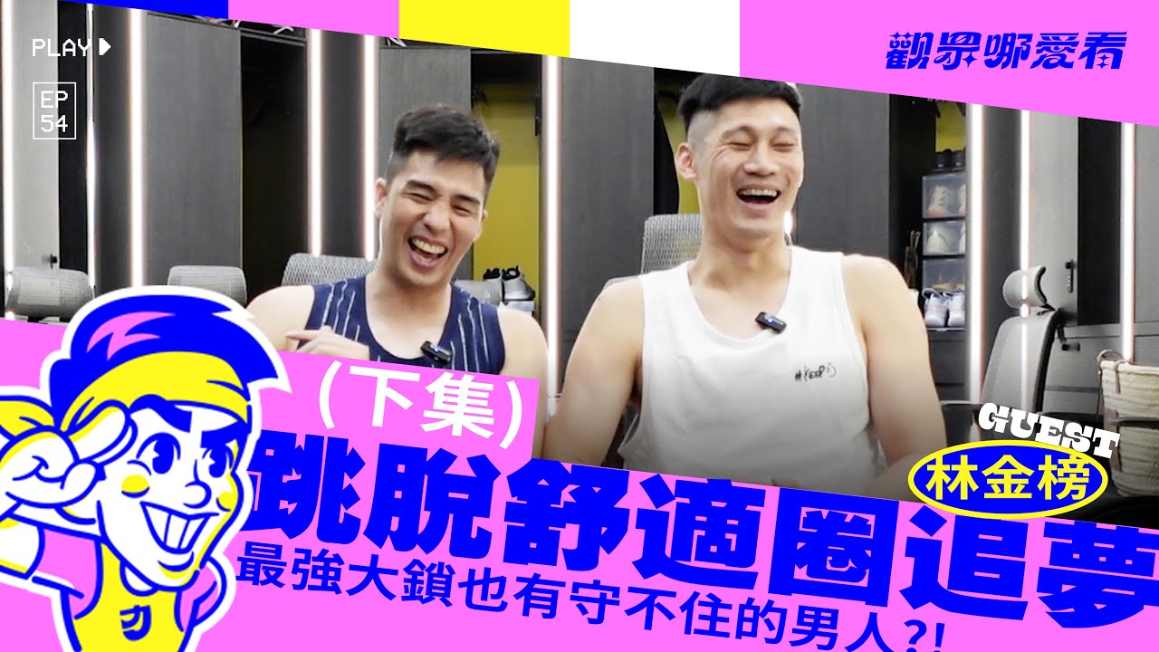 【觀眾哪愛看 EP54下】說話的藝術很重要？ 出去闖累了隨時可以回來？離開舒適圈只為了可以繼續打球？