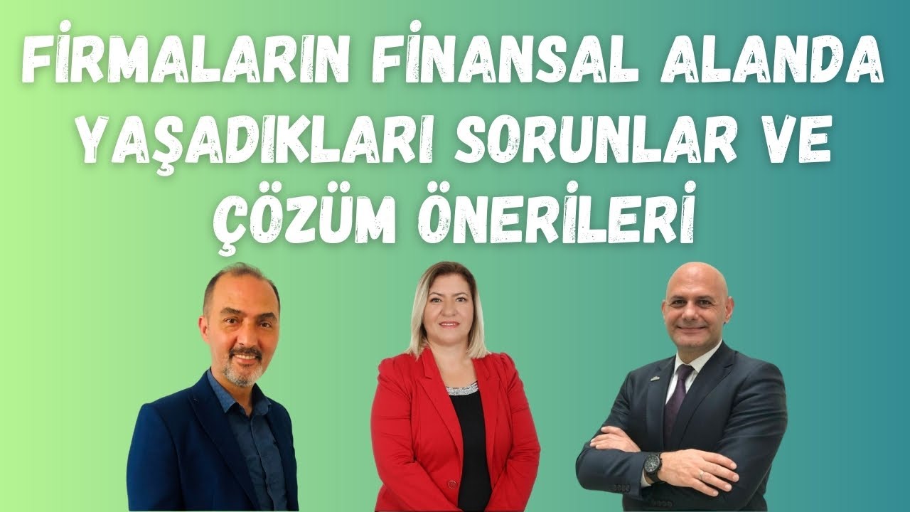 Forum: Firmaların Finansal Alanda Yaşadıkları Sorunlar ve Çözüm Önerileri