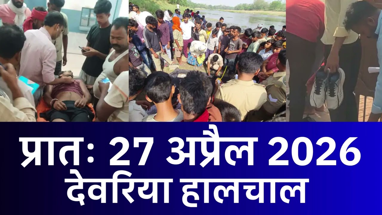 NEWS DEORIA हालचाल देवरिया | प्रातः 27 अप्रैल  2026