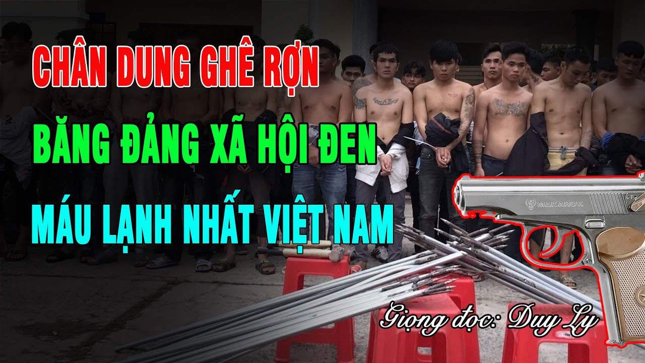 Chân dung ghê rợn băng đảng xã hội đen máu lạnh nhất Việt Nam | Duy Ly Radio