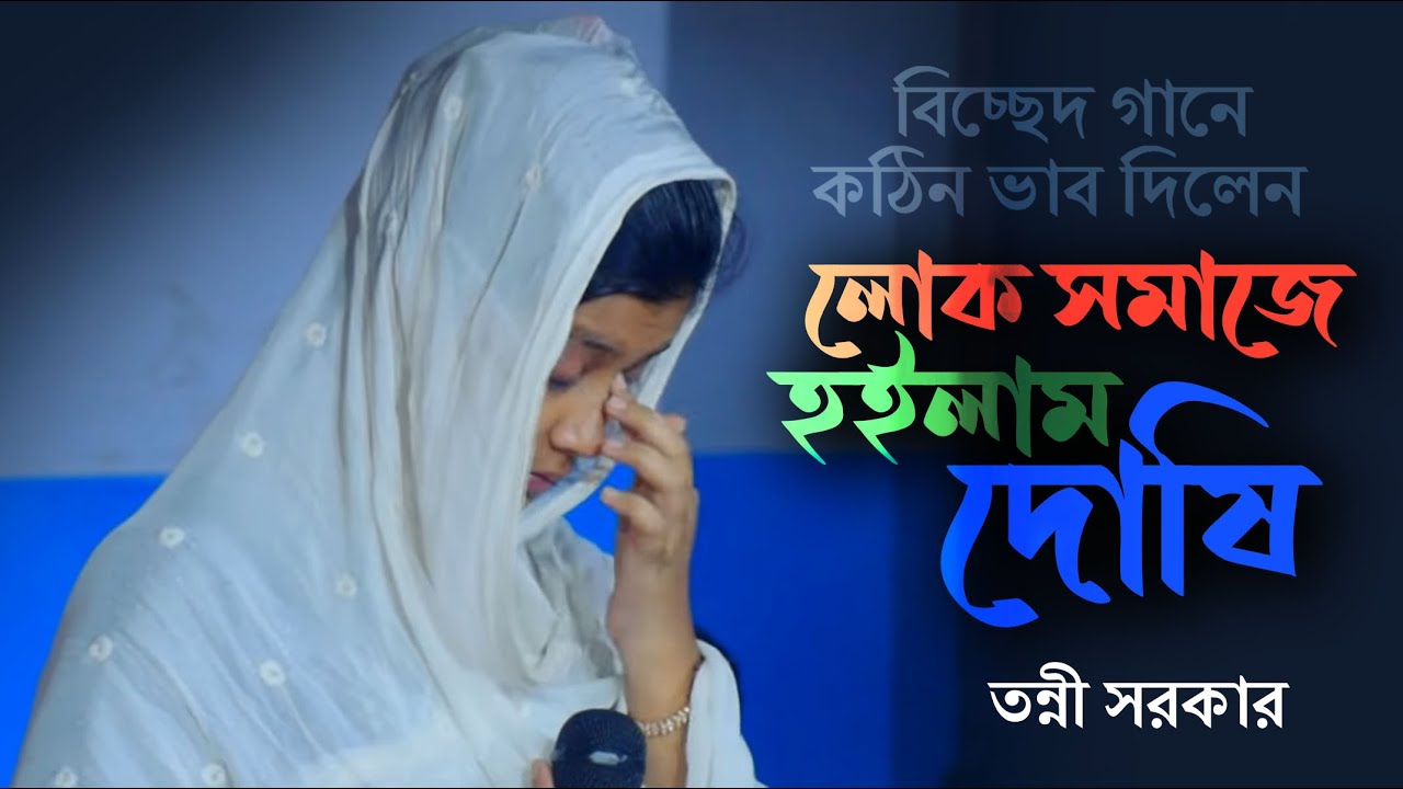 লোক সমাজে হইলাম দুষি । কঠিন ভাব দিলেন তন্নী সরকার বিচ্ছেদ গান । Baul Gan।Tonni Sarkar Bicched Gaan