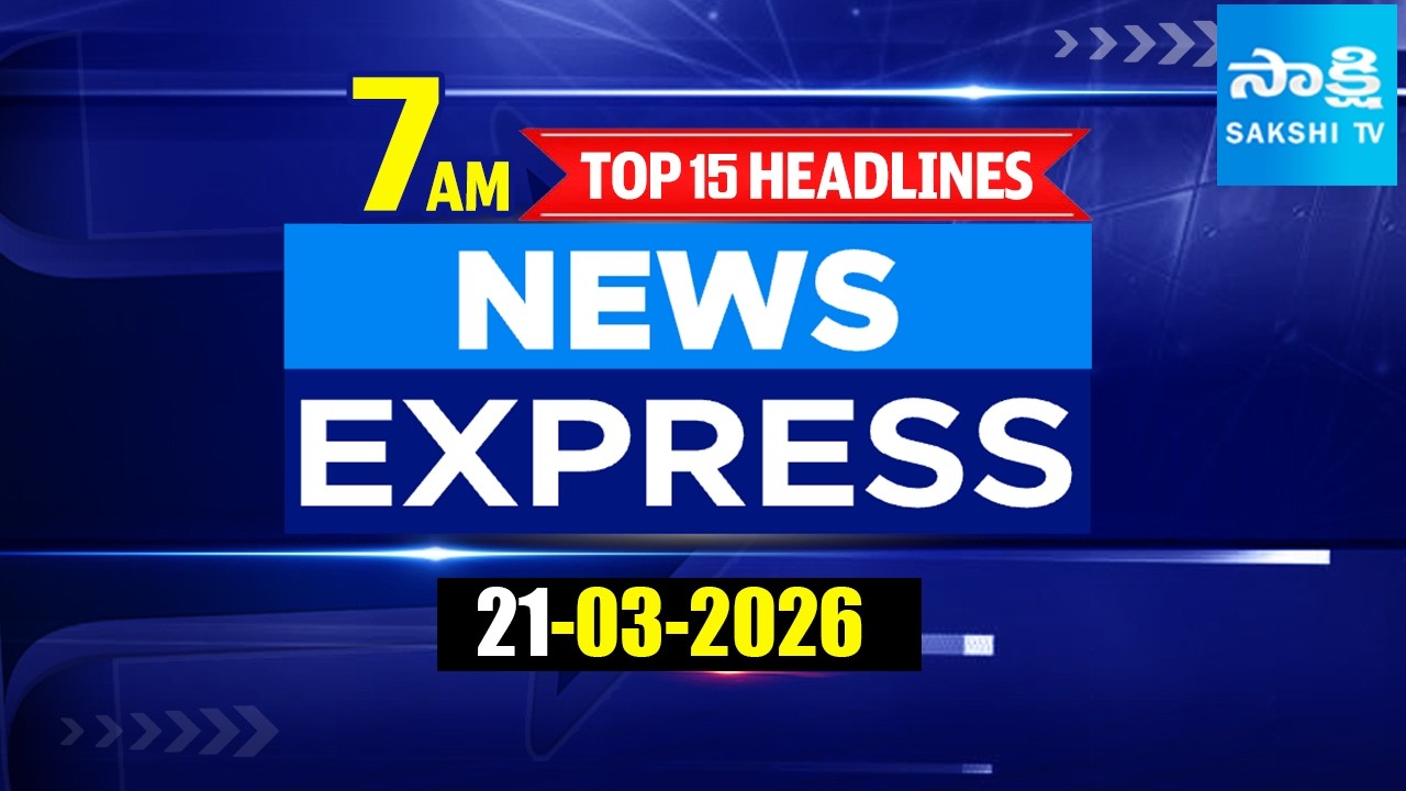7AM News Express | TOP 15 Headlines Today | Sakshi Telugu News | 21-03-2026  @SakshiTV ​