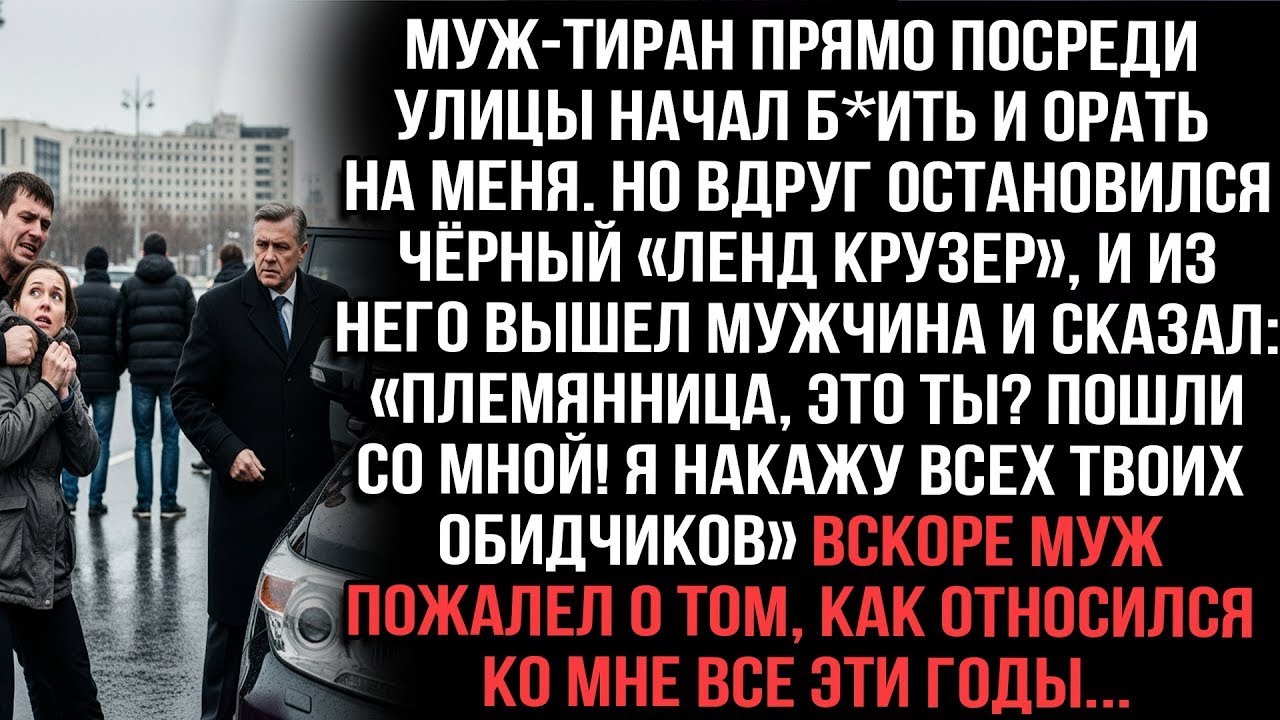 Муж-тиран бил меня на улице. Вдруг чёрный Крузер, вышел дядя: «Племянница, пошли!»Муж горько пожалел