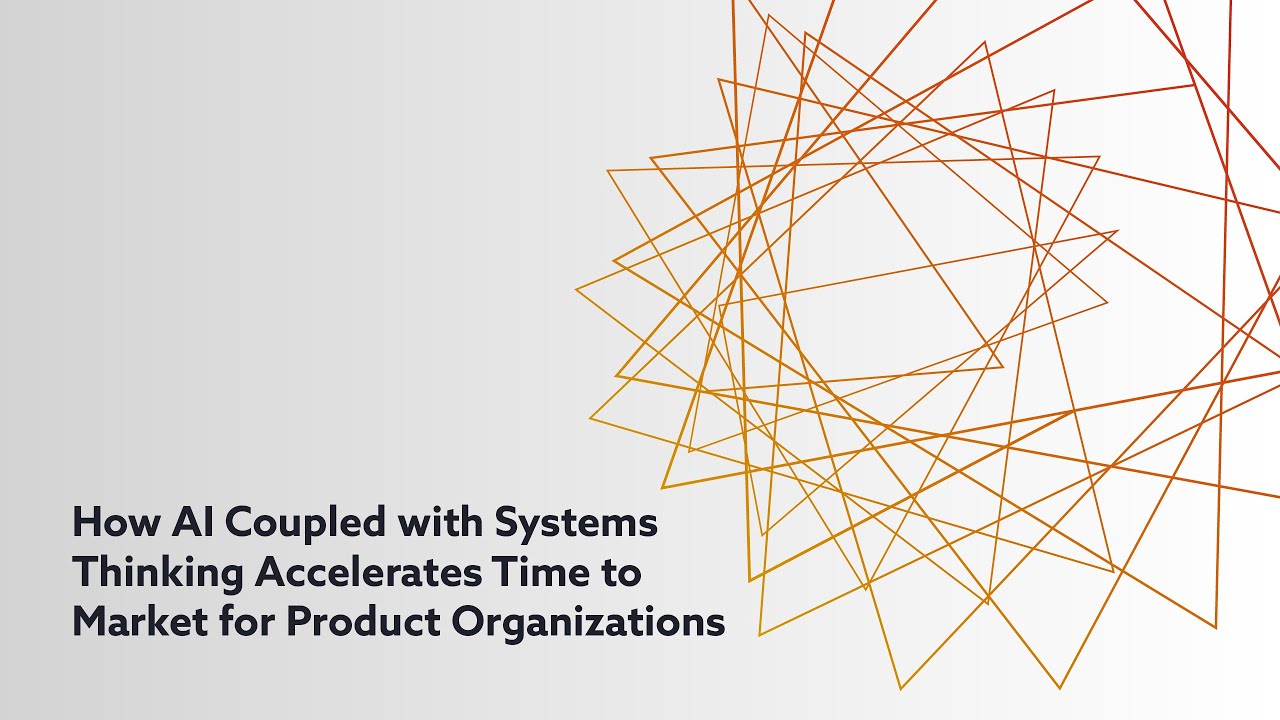 How AI Coupled with Systems Thinking Accelerates Time to Market for Product Organizations
