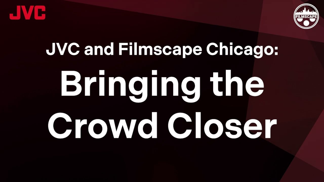 JVC and Filmscape Chicago - Bringing the Crowd Closer