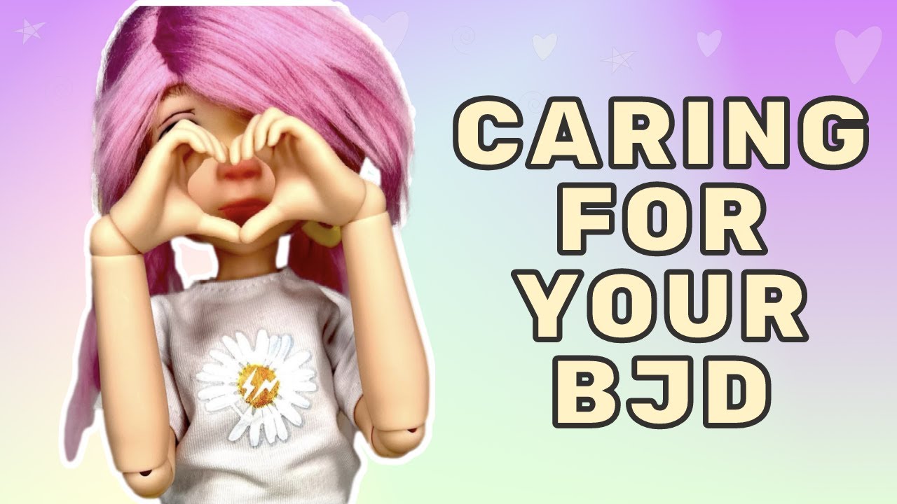 BJD CARE How to take care of your ball jointed doll