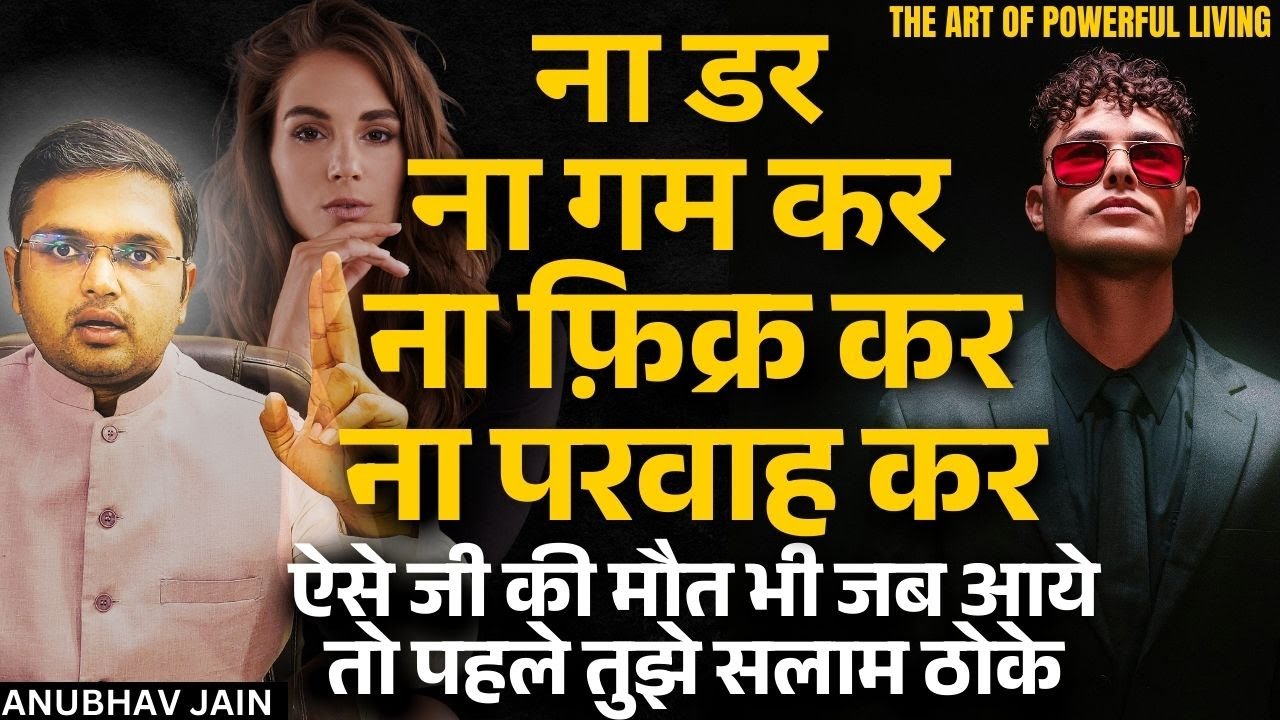 ना डर, ना गम कर, ना फ़िक्र कर, ना परवाह कर, तू खुल कर जी |ऐसे जी की मौत जब आये तो पहले तुझे सलाम ठोके