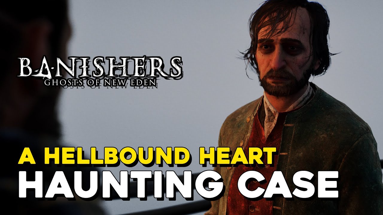 Banishers Ghosts Of New Eden A Hellbound Heart Haunting Case Guide