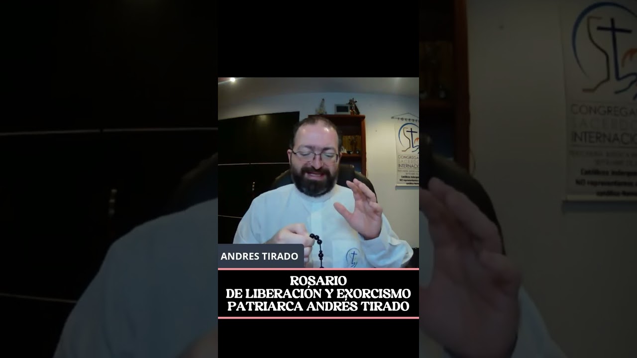 ROSARIO DE LIBERACIÓN Y EXORCISMO | PATRIARCA ANDRES TIRADO