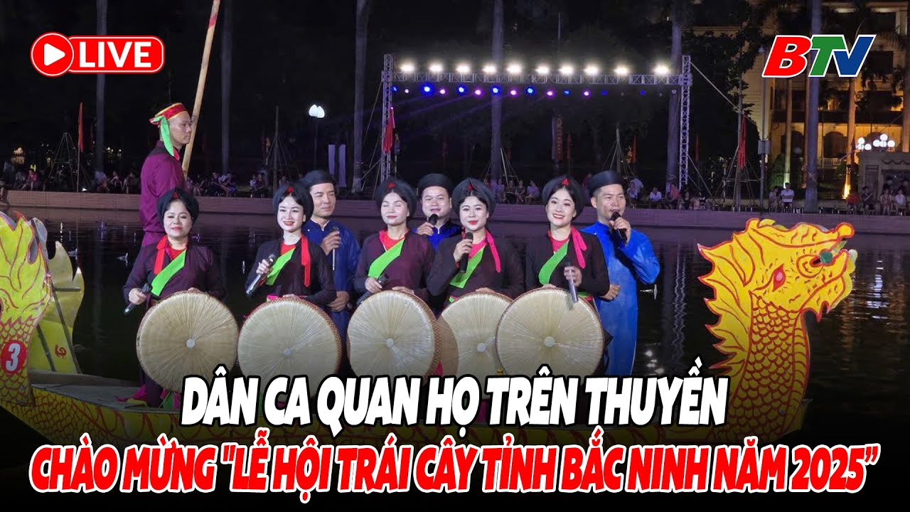 🔴TRỰC TIẾP: CHƯƠNG TRÌNH HÁT DÂN CA QUAN HỌ BẮC NINH TRÊN THUYỀN MỪNG LỄ HỘI TRÁI CÂY TỈNH BẮC NINH