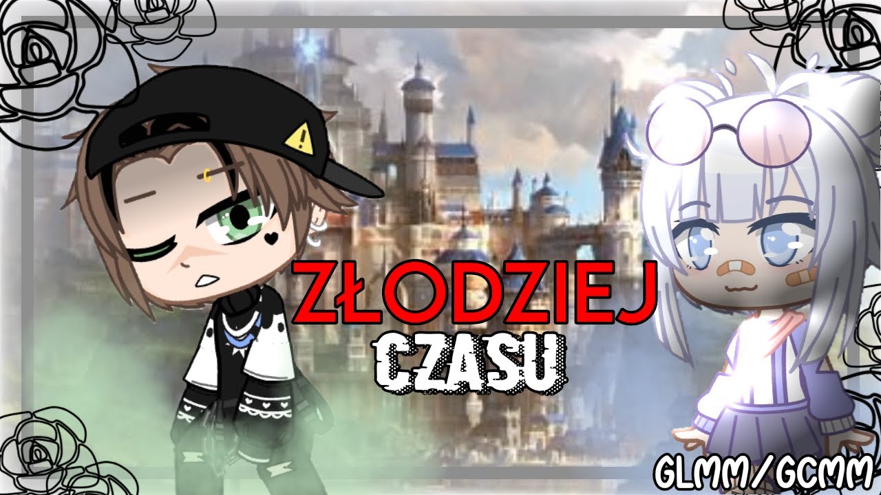 × Złodziej czasu × GLMM/GCMM × Po polsku × GCMV.,, You broke me first