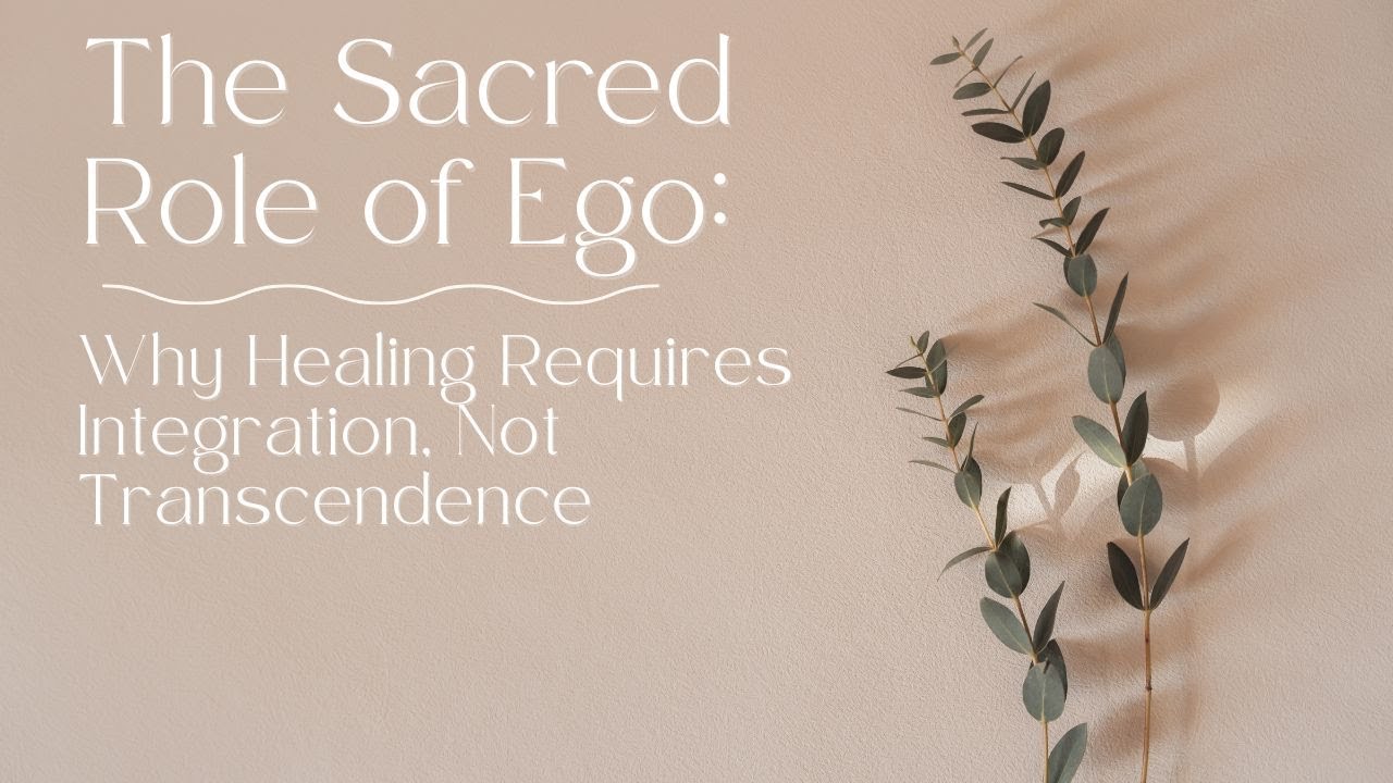 The Sacred Role of the Ego: Heal, Integrate & Mature | Trauma-Informed Spirituality