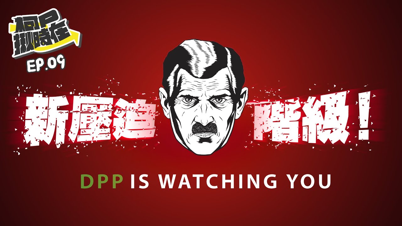 【柯P揪時在 ep.09】新壓迫階級！DPP IS WATCHING YOU